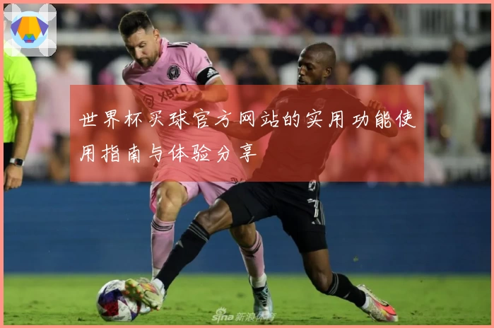 世界杯买球官方网站的实用功能使用指南与体验分享