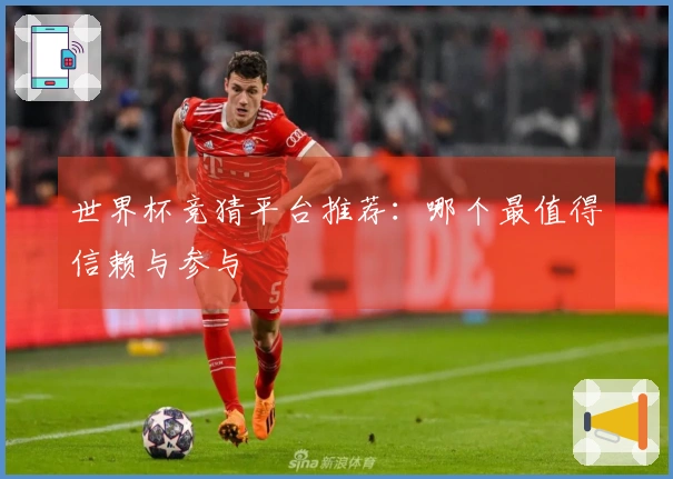 世界杯竞猜平台推荐：哪个最值得信赖与参与